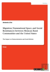 Migration, Transnational Space, And Social Remittances Between Mexican Rural Communities And The United States