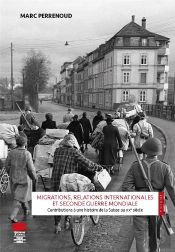 Migrations, Relations Internationales Et Seconde Guerre Mondiale : Contributions À Une Histoire De La Suisse Au Xxe Siècle