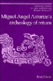 Miguel Angel Asturias'S Archeology Of Return