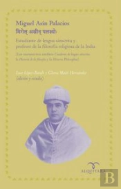 Miguel Asín Palacios Estudiante De La Lengua Sánscrita Y Profesor De La Filosofía Religiosa De La In