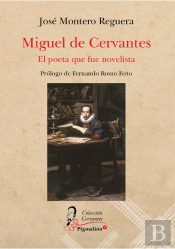 Miguel De Cervantes. El Poeta Que Fue Novelista