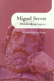 Miguel Servet. Historia De Un Fugitivo