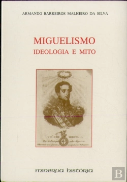 Bertrand.pt - Miguelismo - Ideologia E Mito