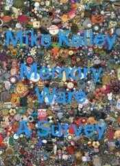 Mike Kelley: Memory Ware