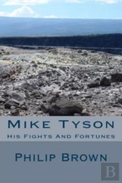 Mike Tyson: His Fights And Fortunes