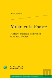 Milan Et La France : Histoire, Théologie Et Dévotion (Xvie-Xixe Siècles)