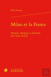 Milan Et La France : Histoire, Théologie Et Dévotion (Xvie-Xixe Siècles)