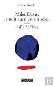 Miles Davis, La Nuit Aussi Est Un Soleil. Suivi De A Kind Of Jazz