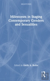 Milestones In Staging Contemporary Genders And Sexualities