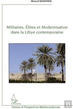 Bertrand.pt - Militaires, Élites Et Modernisation Dans La Libye Contemporaine
