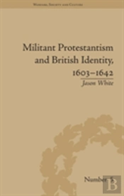 Militant Protestantism And British Identity, 1603â€“1642
