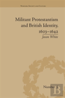 Militant Protestantism And British Identity, 1603â€“1642