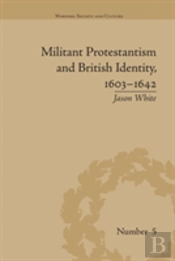 Militant Protestantism And British Identity, 1603â€“1642