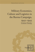 Military Economics, Culture And Logistics In The Burma Campaign, 1942-1945