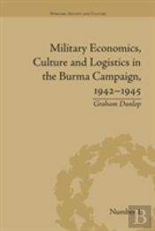 Military Economics, Culture And Logistics In The Burma Campaign, 1942-1945