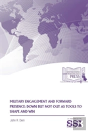 Military Engagement And Forward Presence: Down But Not Out As Tools To Shape And Win