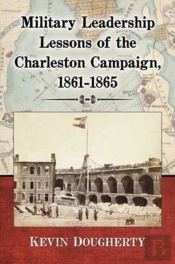Military Leadership Lessons Of The Charleston Campaign, 1861-1865