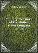 Military Measures Of The United States Congress 1861-1865