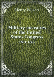 Military Measures Of The United States Congress 1861-1865