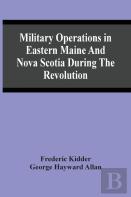 Military Operations In Eastern Maine And Nova Scotia During The Revolution