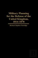 Military Planning For The Defense Of The United Kingdom, 1814-1870