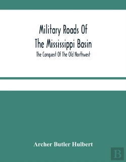 Bertrand.pt - Military Roads Of The Mississippi Basin; The Conquest Of The Old Northwest