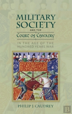 Bertrand.pt - Military Society And The Court Of Chivalry In The Age Of The Hundred Years War