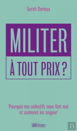 Bertrand.pt - Militer À Tout Prix ? Pourquoi Nos Collectifs Nous Font Mal Et Comment Les Soigner