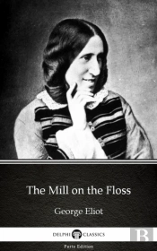 Mill On The Floss By George Eliot - Delphi Classics (Illustrated)