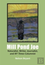 Mill Pond Joe: Naturalist, Writer, Journalist, And Ny Times Columnist