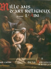 Mille Ans D'Art Religieux Dans L'Ain T.2 ; De La Renaissance À Nos Jours