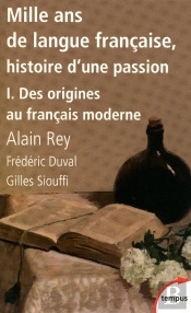 Mille Ans De Langue Française Tome 1 ; Des Origines Au Français Moderne