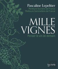 Mille Vignes : Penser Le Vin De Demain