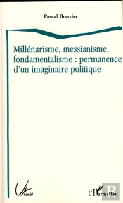 Millénarisme, Messianisme, Fondamentalisme : Permanence D'Un Imaginaire Politique