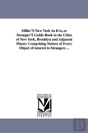 Miller'S New York As It Is, Or Stranger'S Guide-Book To The Cities Of New York, Brooklyn And Adjacent Places