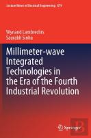 Millimeter-Wave Integrated Technologies In The Era Of The Fourth Industrial Revolution