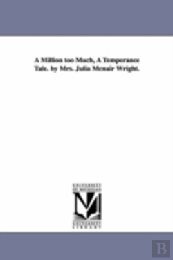 Bertrand.pt - Million Too Much, A Temperance Tale. By Mrs. Julia Mcnair Wright.