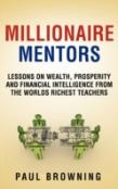 Millionaire Mentors - Lessons On Wealth, Prosperity And Financial Intelligence From The Worlds Richest Teachers