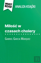 Milosc W Czasach Cholery Ksiazka Gabriel Garcia Marquez (Analiza Ksiazki) : Pelna Analiza I Szczególowe Podsumowanie Pracy
