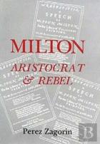 Milton, Aristocrat And Rebel - The Poet And His Politics