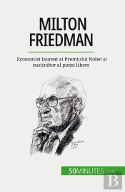 Milton Friedman : Economist Laureat Al Premiului Nobel Si Sustinator Al Pietei Libere