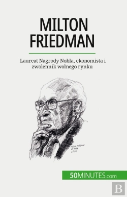 Bertrand.pt - Milton Friedman : Laureat Nagrody Nobla, Ekonomista I Zwolennik Wolnego Rynku
