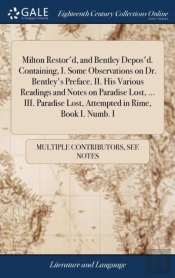 Milton Restor'D, And Bentley Depos'D. Containing, I. Some Observations On Dr. Bentley'S Preface. Ii. His Various Readings And Notes On Paradise Lost, ... Iii. Paradise Lost, Attempted In Rime, Book I.
