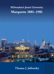 Milwaukee'S Jesuit University Marquette 1881-1981