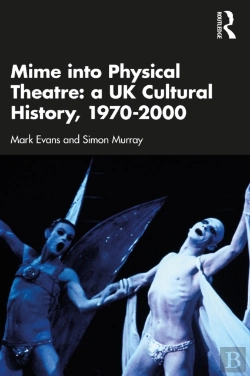 Bertrand.pt - Mime Into Physical Theatre: A Uk Cultural History 1970-2000