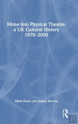 Bertrand.pt - Mime Into Physical Theatre: A Uk Cultural History 1970â€“2000
