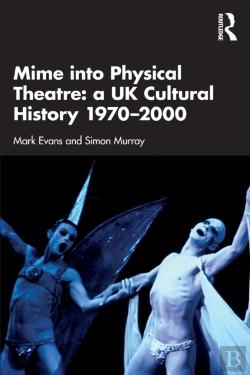 Bertrand.pt - Mime Into Physical Theatre: A Uk Cultural History 1970â€“2000