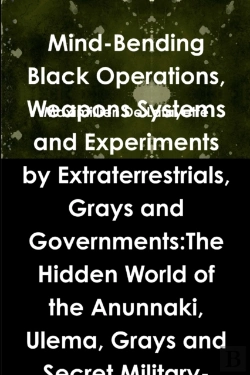 Bertrand.pt - Mind-Bending Black Operations, Weapons Systems And Experiments By Extraterrestrials, Grays And Governments:The Hidden World Of The Anunnaki, Ulema, Grays And Secret Military-Aliens Bases And Laborator