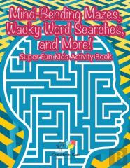 Mind-Bending Mazes, Wacky Word Searches, And More! Super Fun Kids Activity Book