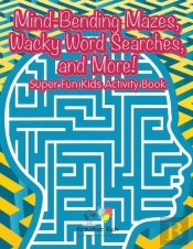 Mind-Bending Mazes, Wacky Word Searches, And More! Super Fun Kids Activity Book